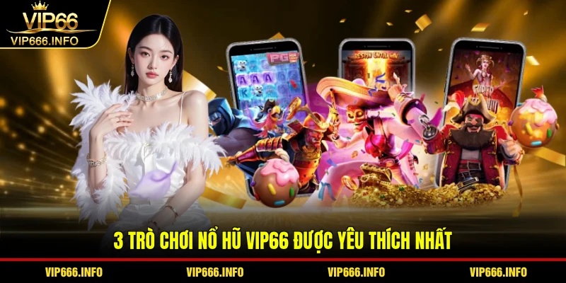 3 trò chơi nổ hũ VIP66 được yêu thích nhất