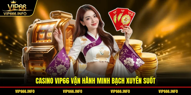 Casino VIP66 vận hành minh bạch xuyên suốt