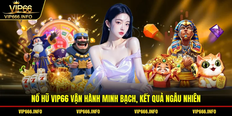 Nổ hũ VIP66 vận hành minh bạch, kết quả ngẫu nhiên